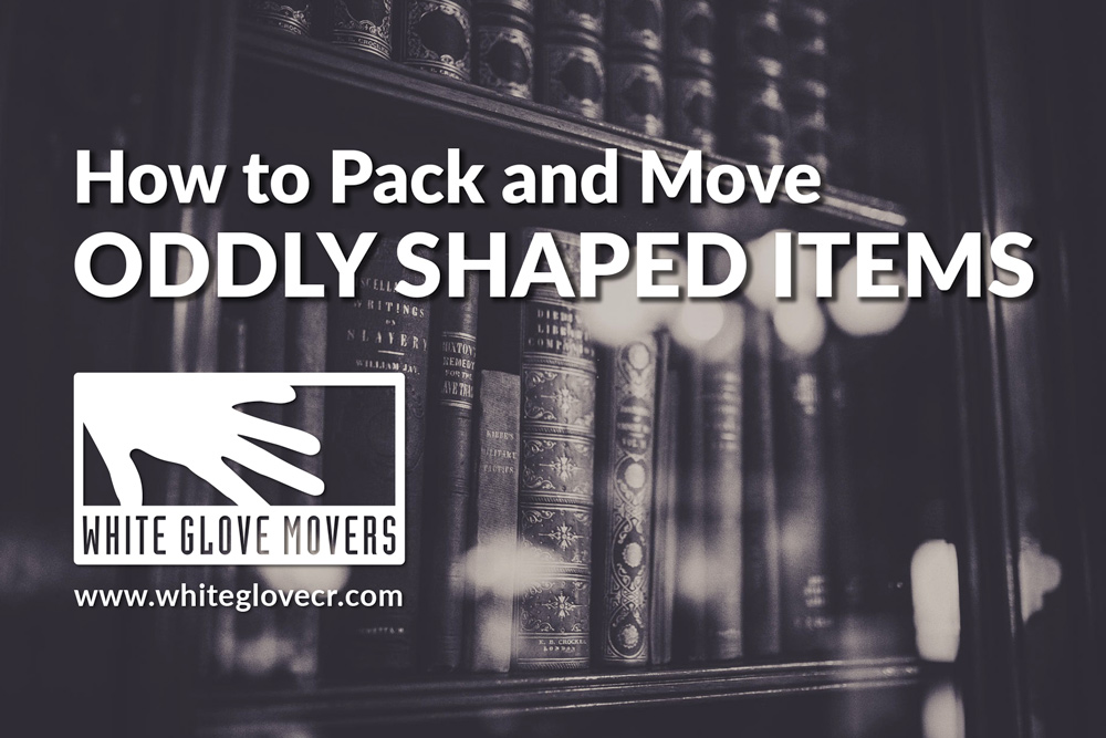 How to Pack and Move Oddly Shaped Items