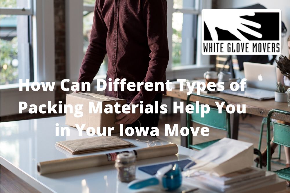 How Can Different Types of Packing Materials Help You in Your Iowa Move